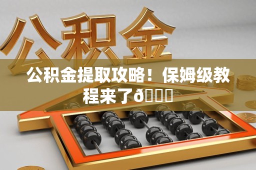 寿县公积金提取攻略！保姆级教程来了😎