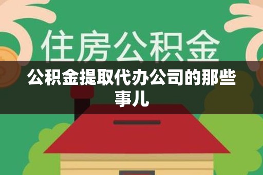 寿县公积金提取代办公司的那些事儿